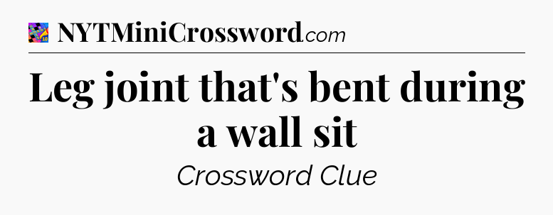 Leg joint that's bent during a wall sit Crossword Clue