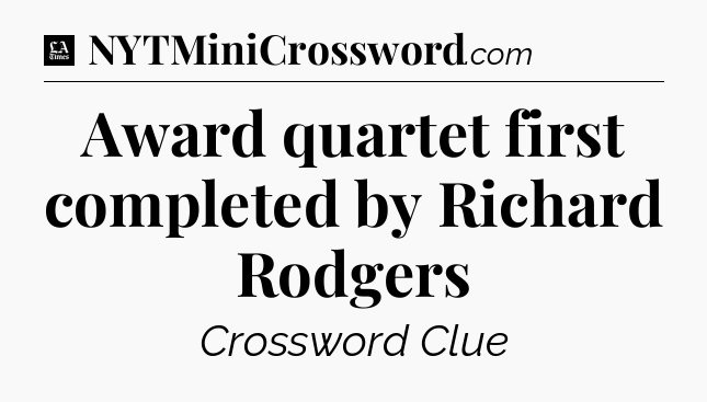 Award quartet first completed by Richard Rodgers - LA Times Crossword
