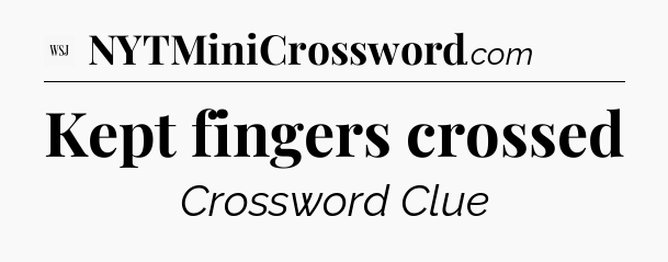 Kept fingers crossed - WSJ Crossword