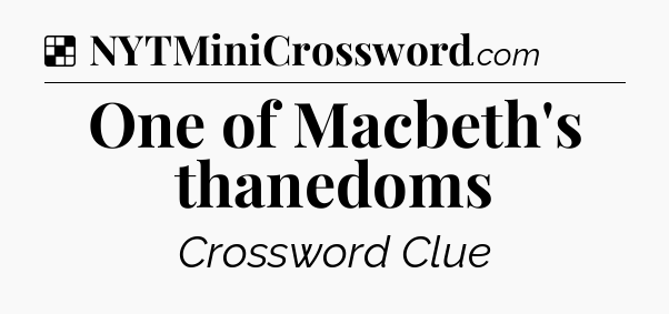 Solution: One of Macbeth's thanedoms - NYT Crossword