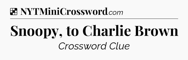 Solution: Snoopy, to Charlie Brown - NYT Crossword