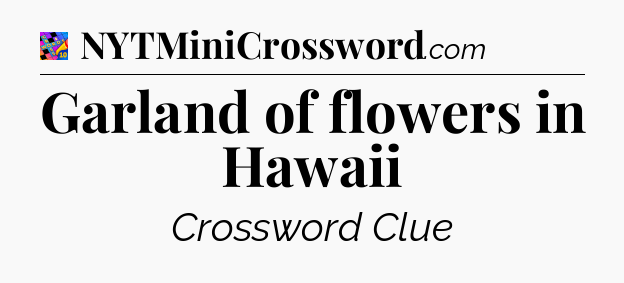 Garland of flowers in Hawaii Crossword Clue