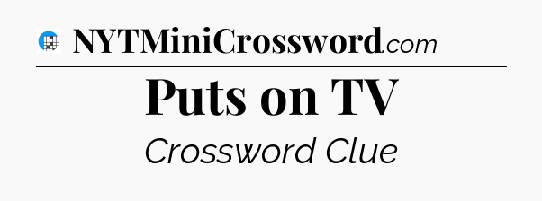 Puts on TV Crossword Clue