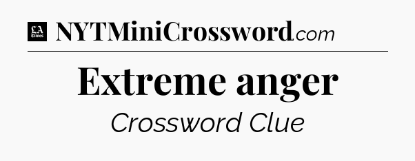Extreme anger - LA Times Crossword