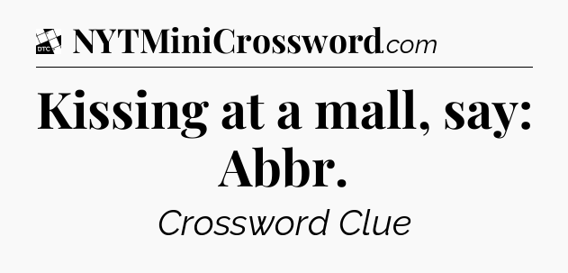 Kissing at a mall, say: Abbr - Daily Themed Classic Crossword