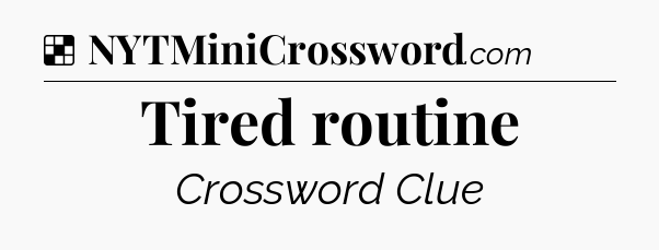 Solution: Tired routine - NYT Crossword