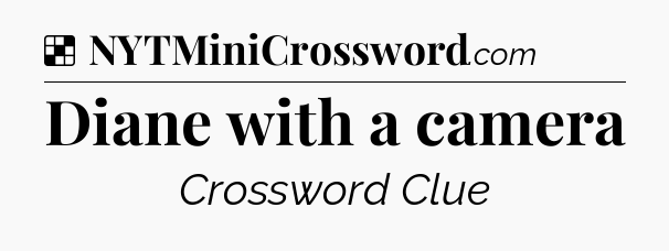 Solution: Diane with a camera - NYT Crossword