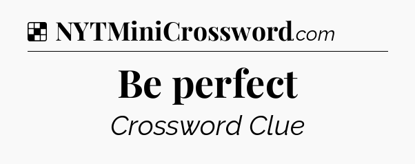 Solution: Be perfect - NYT Crossword