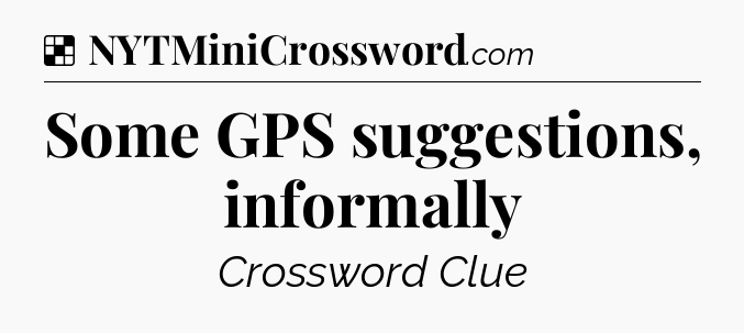 Solution: Some GPS suggestions, informally - NYT Crossword
