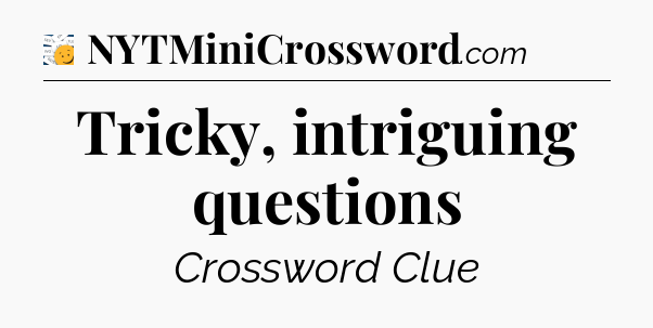 Tricky, intriguing questions - 7 Little Words