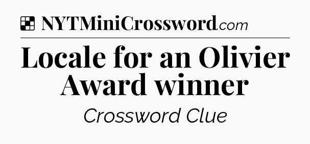 Solution: Locale for an Olivier Award winner - NYT Crossword