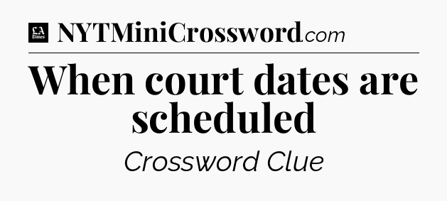 When court dates are scheduled - LA Times Crossword