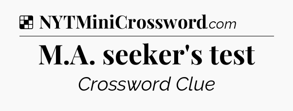 Solution: M.A. seeker's test - NYT Crossword