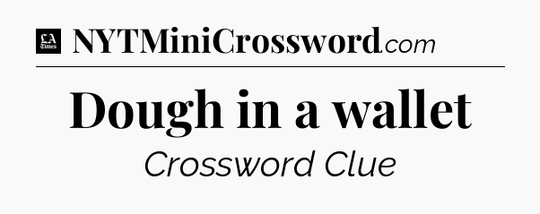 Dough in a wallet - LA Times Crossword