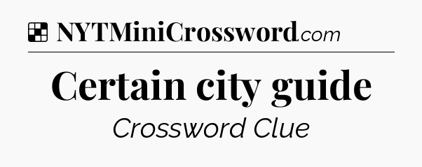 Solution: Certain city guide - NYT Crossword