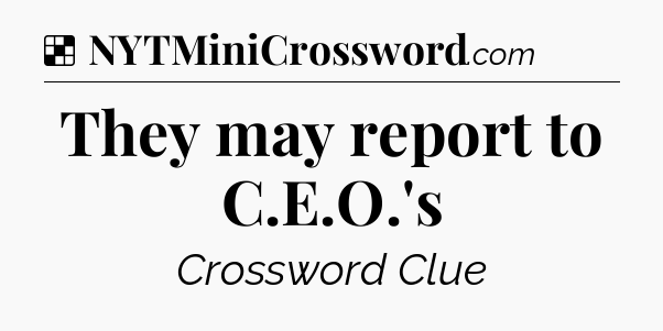 Solution: They may report to C.E.O.'s - NYT Crossword