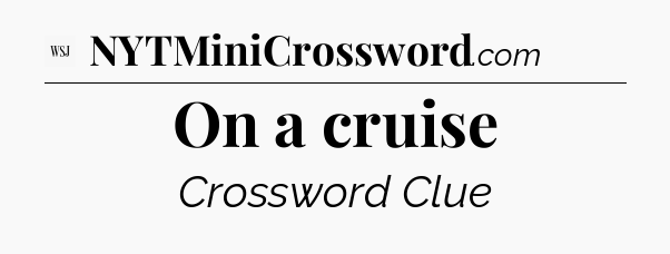 On a cruise - WSJ Crossword