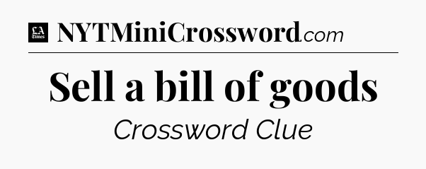 Sell a bill of goods - LA Times Crossword