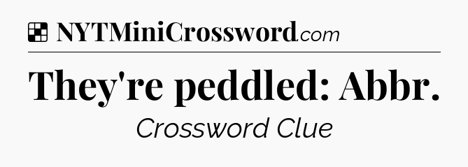 Solution: They're peddled: Abbr - NYT Crossword