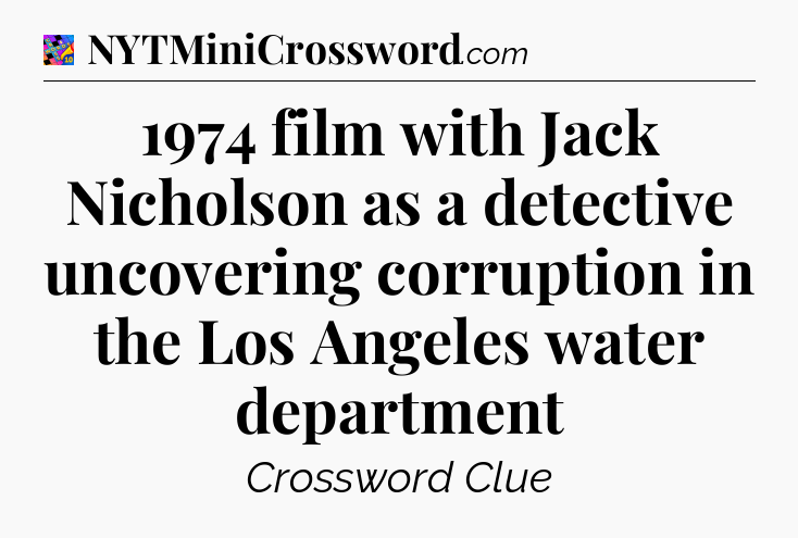 1974 film with Jack Nicholson as a detective uncovering corruption in the Los Angeles water department Crossword Clue