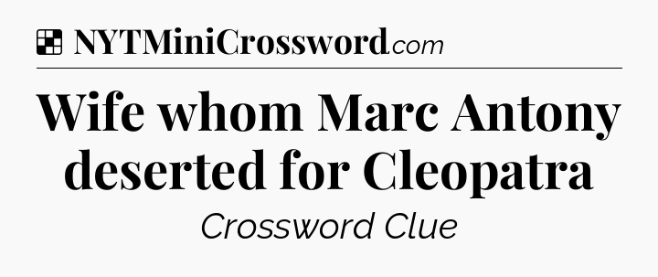 Solution: Wife whom Marc Antony deserted for Cleopatra - NYT Crossword