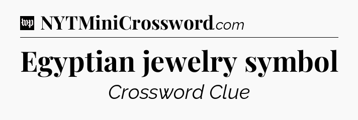Egyptian jewelry symbol Crossword Clue