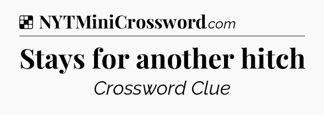 Solution: Stays for another hitch - NYT Crossword
