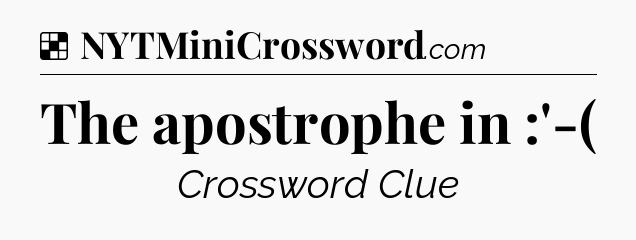 Solution: The apostrophe in :'-( - NYT Crossword