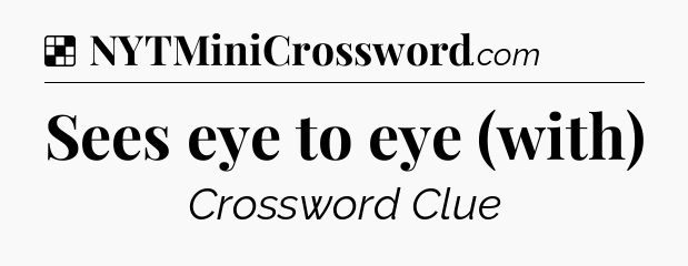 Solution: Sees eye to eye (with) - NYT Crossword