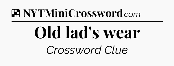 Solution: Old lad's wear - NYT Crossword
