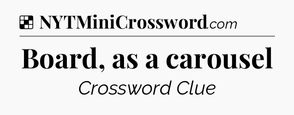 Solution: Board, as a carousel - NYT Crossword