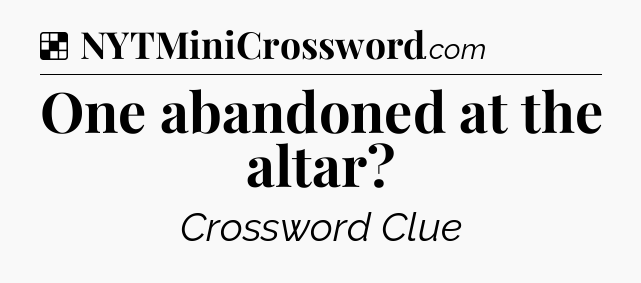 Solution: One abandoned at the altar - NYT Crossword