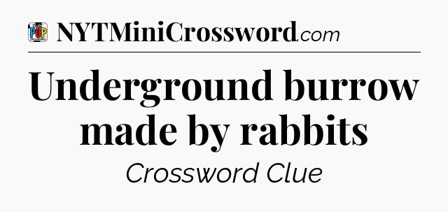Underground burrow made by rabbits Crossword Clue