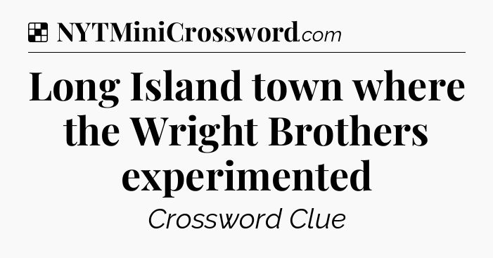 Solution: Long Island town where the Wright Brothers experimented - NYT Crossword