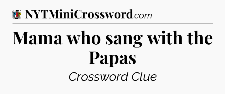 Mama who sang with the Papas Crossword Clue