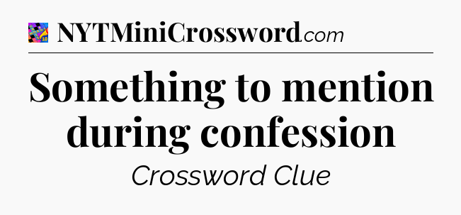 Something to mention during confession Crossword Clue
