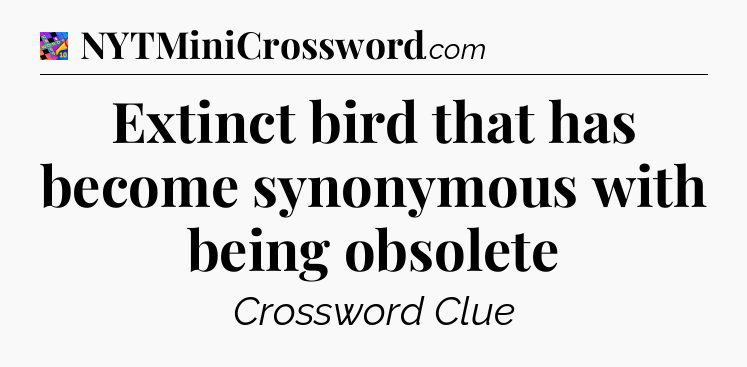 Extinct bird that has become synonymous with being obsolete Crossword Clue