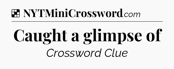 Solution: Caught a glimpse of - NYT Crossword