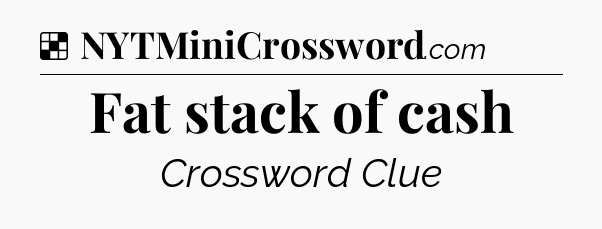 Solution: Fat stack of cash - NYT Crossword