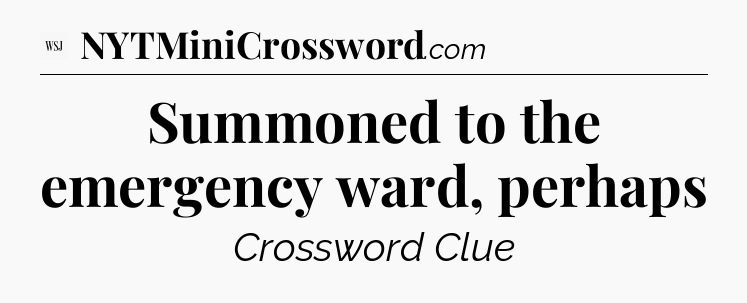 Summoned to the emergency ward, perhaps - WSJ Crossword