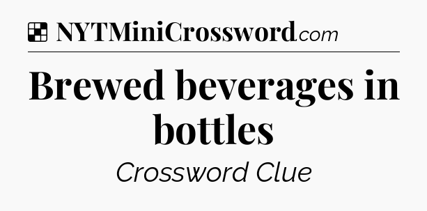 Solution: Brewed beverages in bottles - NYT Crossword