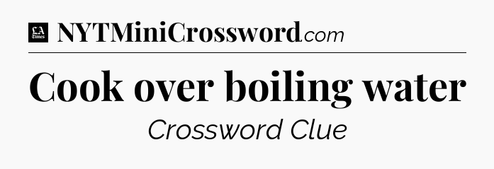 Cook over boiling water - LA Times Crossword
