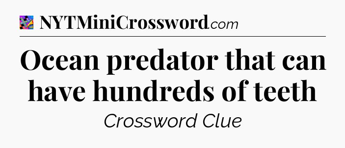 Ocean predator that can have hundreds of teeth Crossword Clue