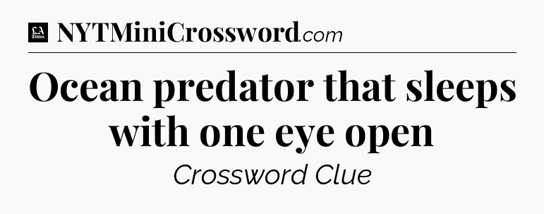 Ocean predator that sleeps with one eye open - LA Times Crossword