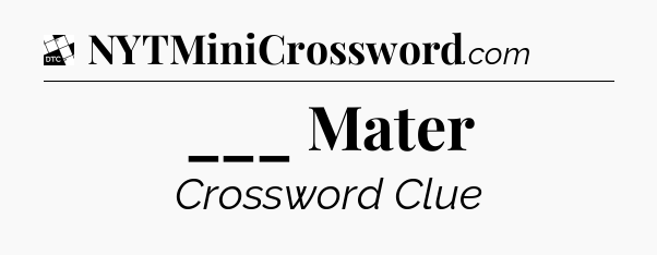 ___ Mater - Daily Themed Classic Crossword