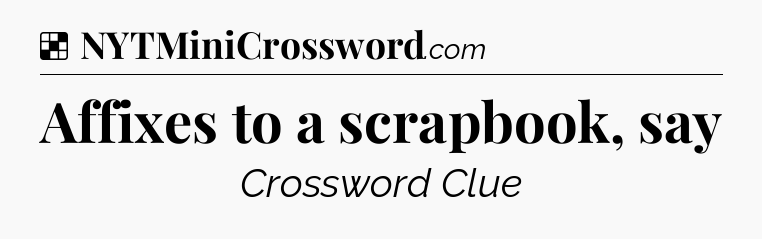 Solution: Affixes to a scrapbook, say - NYT Crossword