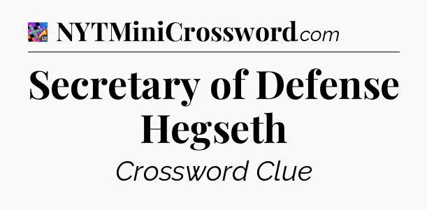 Secretary of Defense Hegseth Crossword Clue