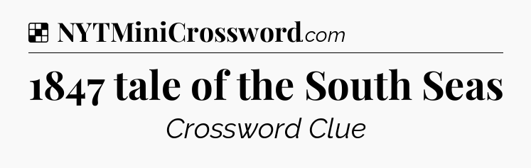 Solution: 1847 tale of the South Seas - NYT Crossword