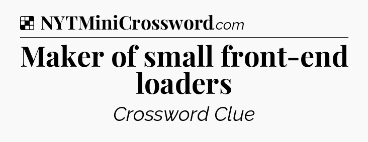 Solution: Maker of small front-end loaders - NYT Crossword