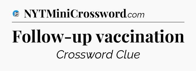 Follow-up vaccination Crossword Clue